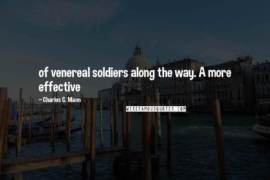 Charles C. Mann Quotes: of venereal soldiers along the way. A more effective