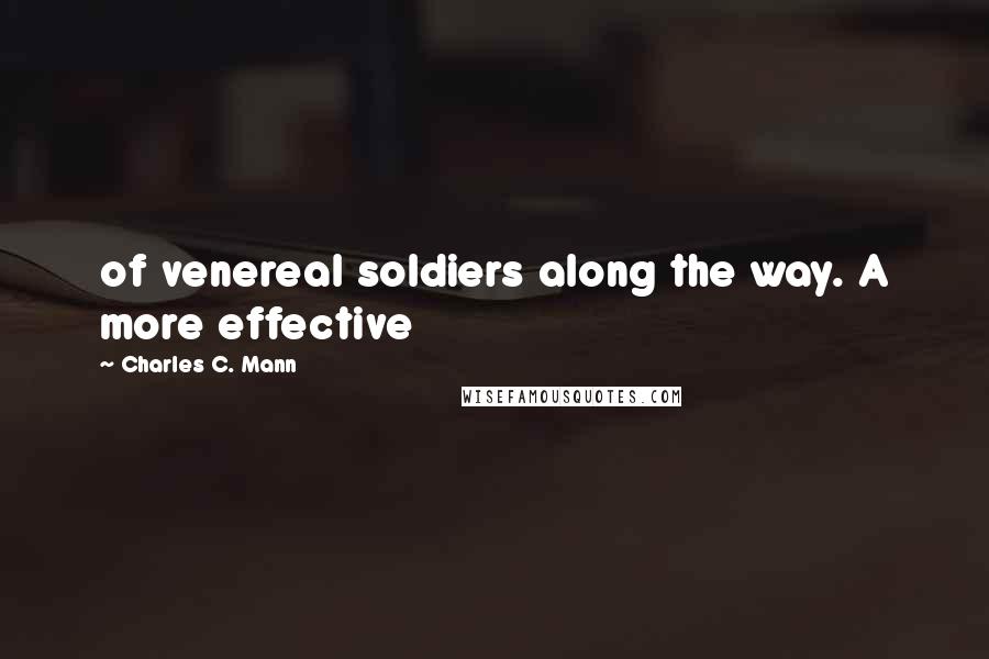 Charles C. Mann Quotes: of venereal soldiers along the way. A more effective