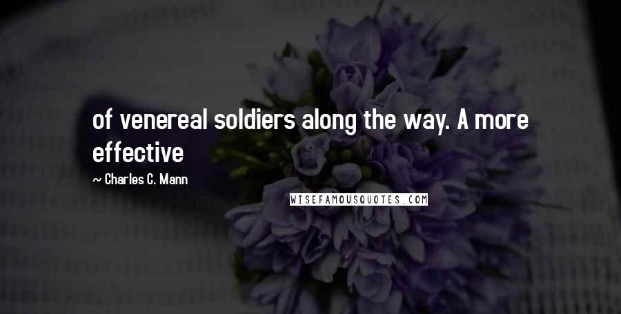 Charles C. Mann Quotes: of venereal soldiers along the way. A more effective