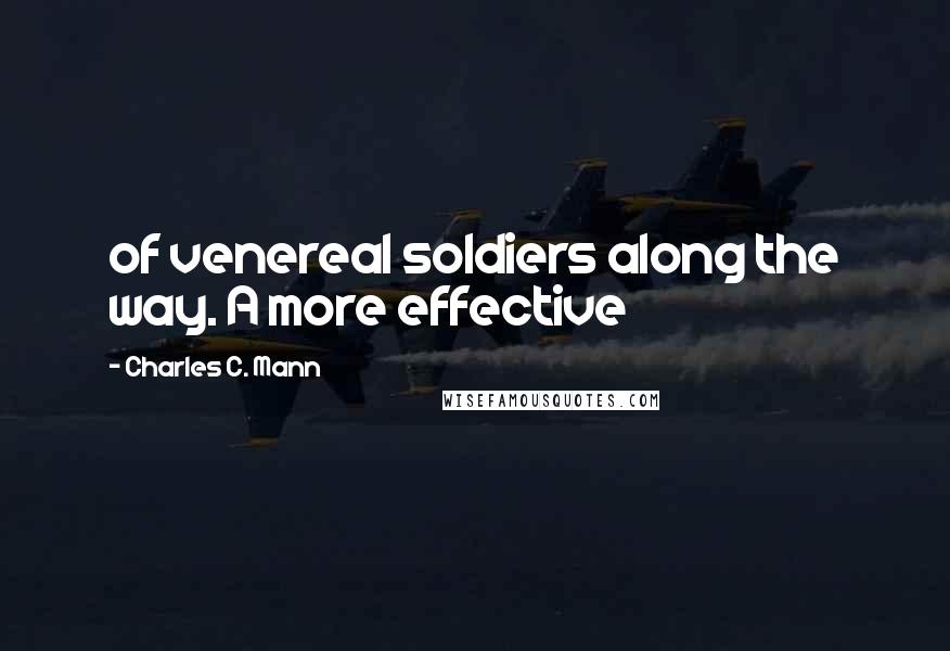 Charles C. Mann Quotes: of venereal soldiers along the way. A more effective