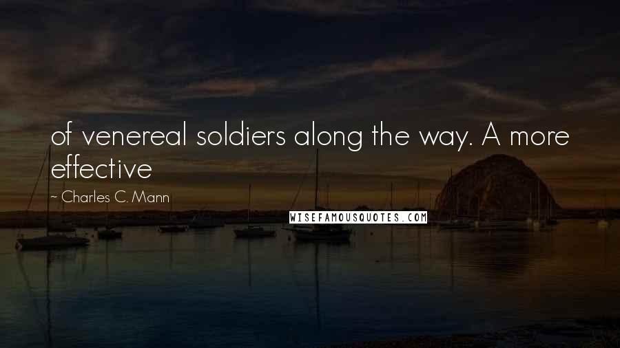 Charles C. Mann Quotes: of venereal soldiers along the way. A more effective