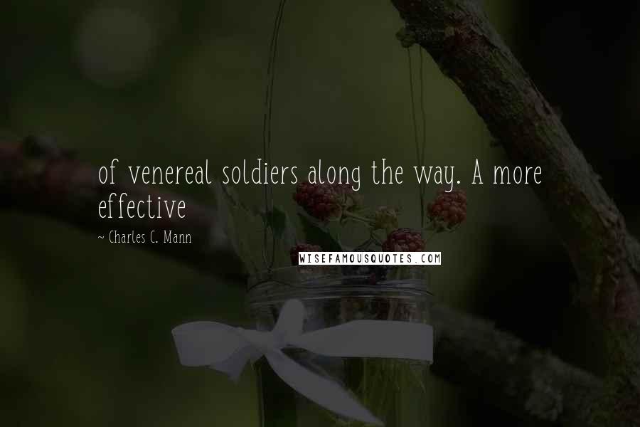 Charles C. Mann Quotes: of venereal soldiers along the way. A more effective