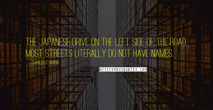 Charles C. Mann Quotes: The Japanese drive on the left side of the road. Most streets literally do not have names.