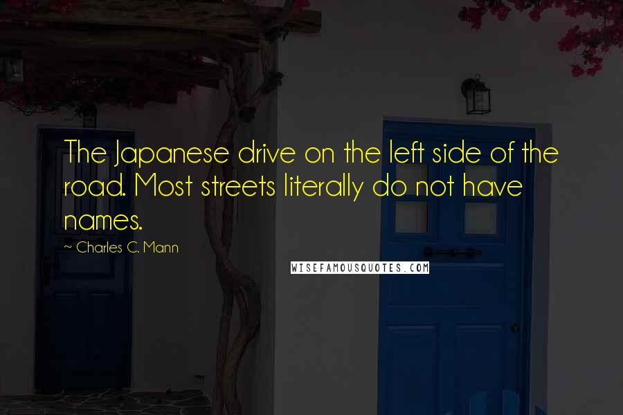 Charles C. Mann Quotes: The Japanese drive on the left side of the road. Most streets literally do not have names.