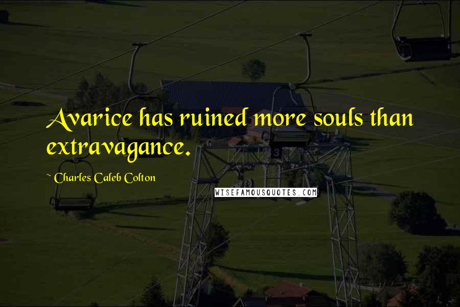 Charles Caleb Colton Quotes: Avarice has ruined more souls than extravagance.