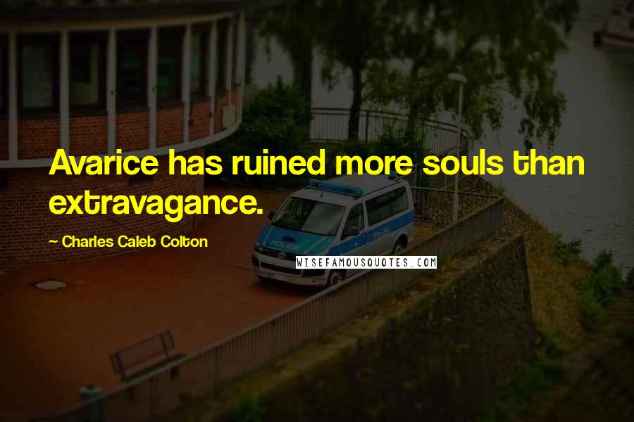 Charles Caleb Colton Quotes: Avarice has ruined more souls than extravagance.