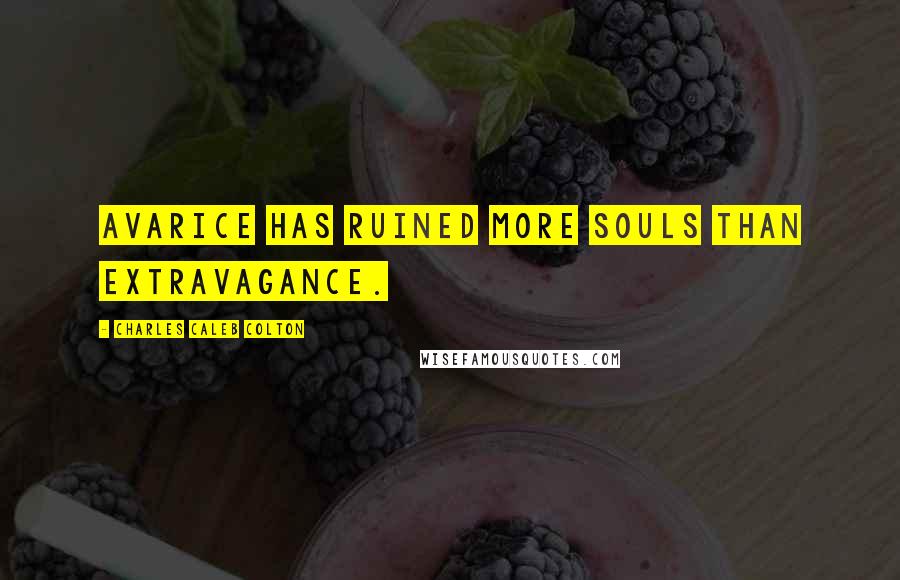 Charles Caleb Colton Quotes: Avarice has ruined more souls than extravagance.