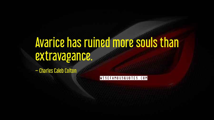 Charles Caleb Colton Quotes: Avarice has ruined more souls than extravagance.