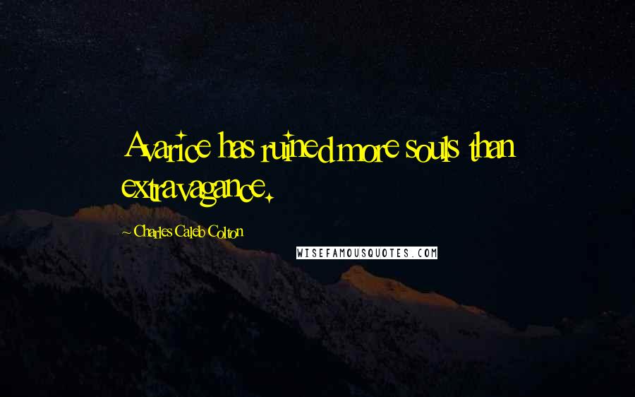 Charles Caleb Colton Quotes: Avarice has ruined more souls than extravagance.