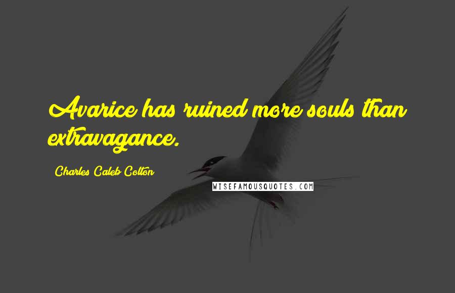 Charles Caleb Colton Quotes: Avarice has ruined more souls than extravagance.