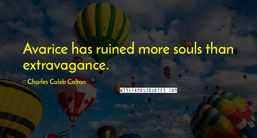 Charles Caleb Colton Quotes: Avarice has ruined more souls than extravagance.