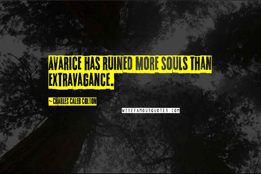 Charles Caleb Colton Quotes: Avarice has ruined more souls than extravagance.