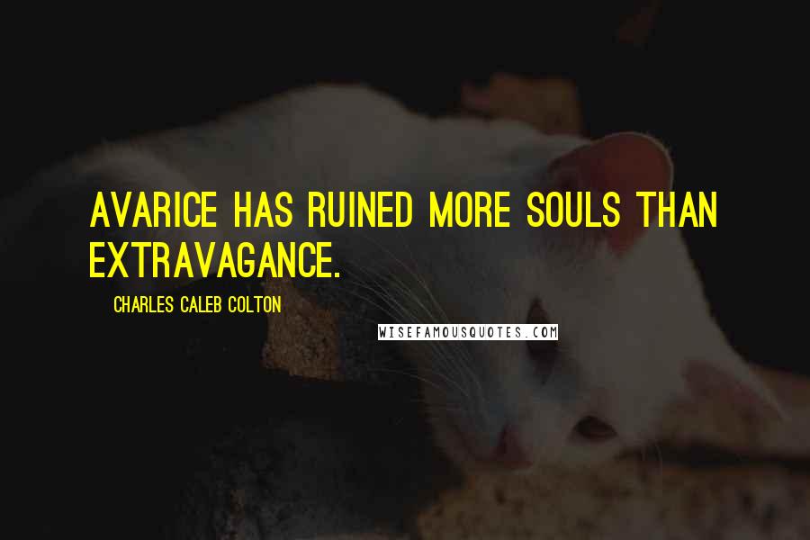 Charles Caleb Colton Quotes: Avarice has ruined more souls than extravagance.