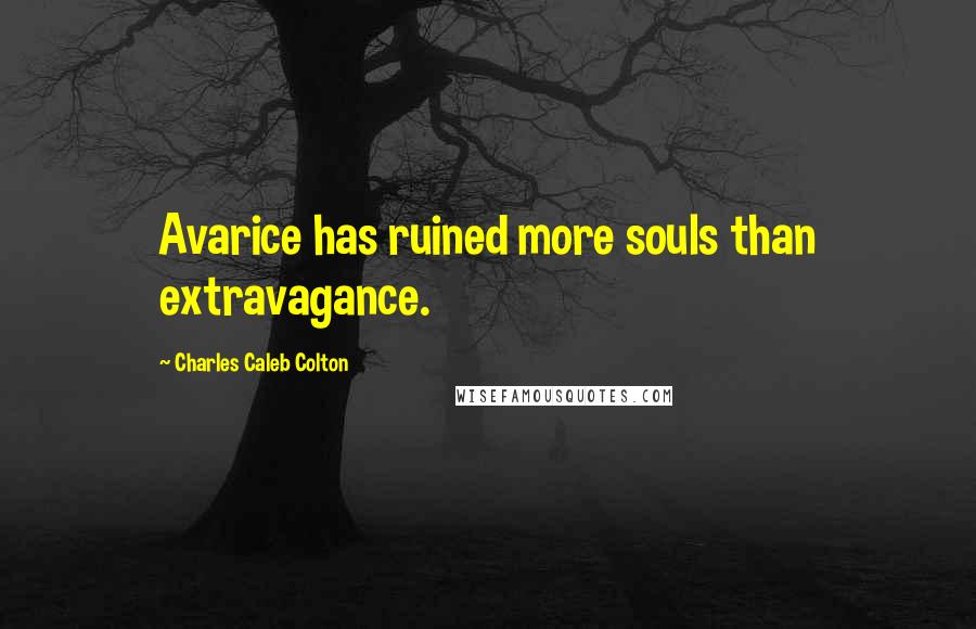 Charles Caleb Colton Quotes: Avarice has ruined more souls than extravagance.