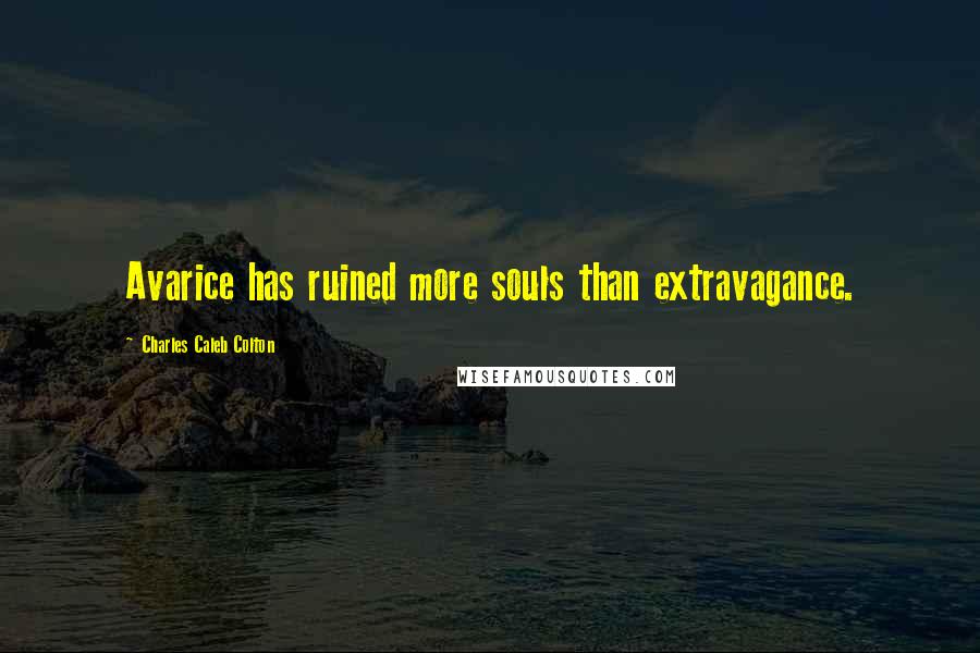 Charles Caleb Colton Quotes: Avarice has ruined more souls than extravagance.