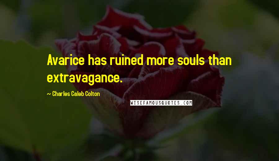 Charles Caleb Colton Quotes: Avarice has ruined more souls than extravagance.