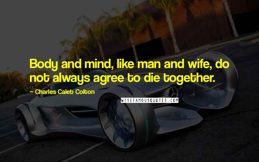 Charles Caleb Colton Quotes: Body and mind, like man and wife, do not always agree to die together.