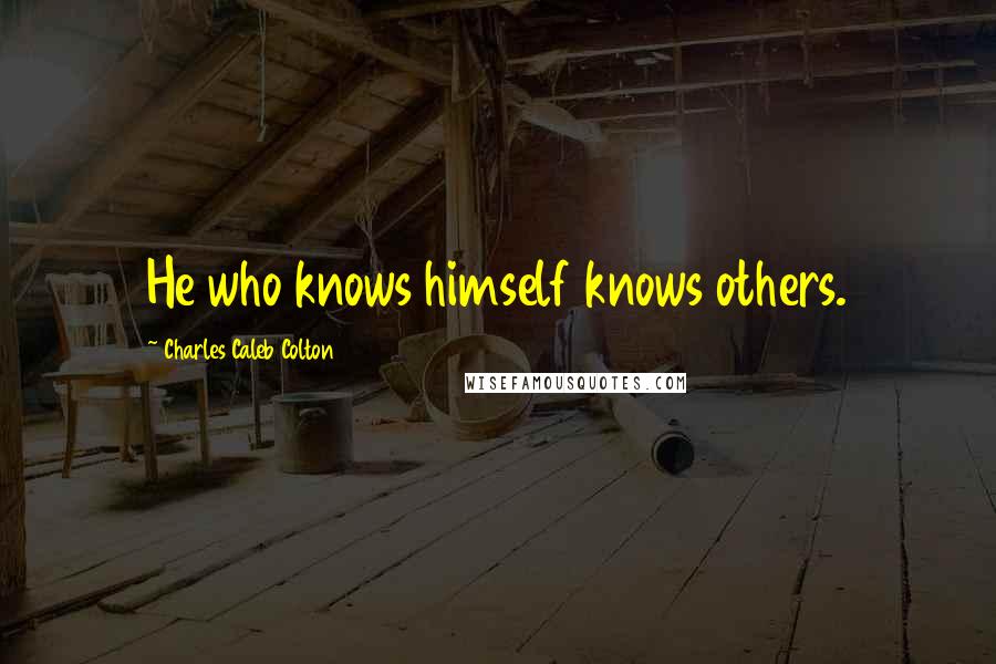 Charles Caleb Colton Quotes: He who knows himself knows others.