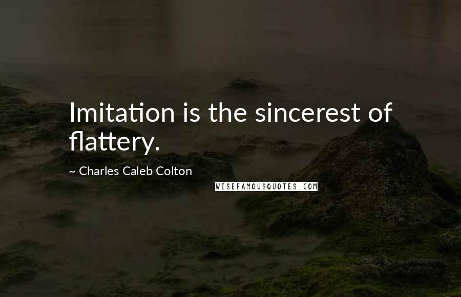 Charles Caleb Colton Quotes: Imitation is the sincerest of flattery.
