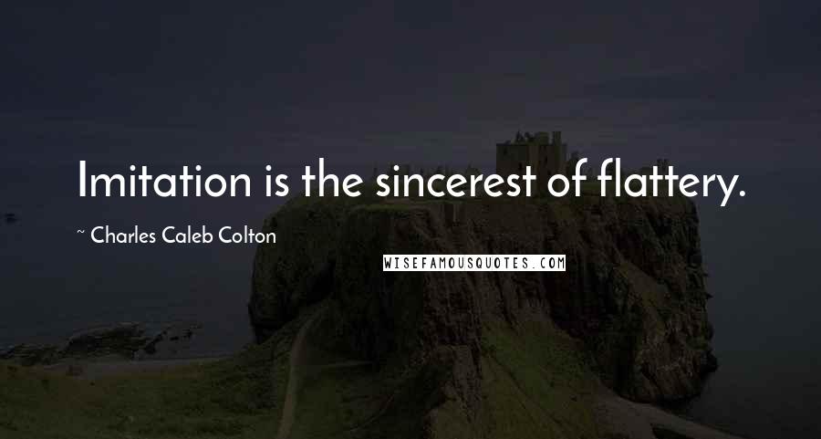 Charles Caleb Colton Quotes: Imitation is the sincerest of flattery.