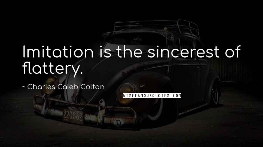 Charles Caleb Colton Quotes: Imitation is the sincerest of flattery.