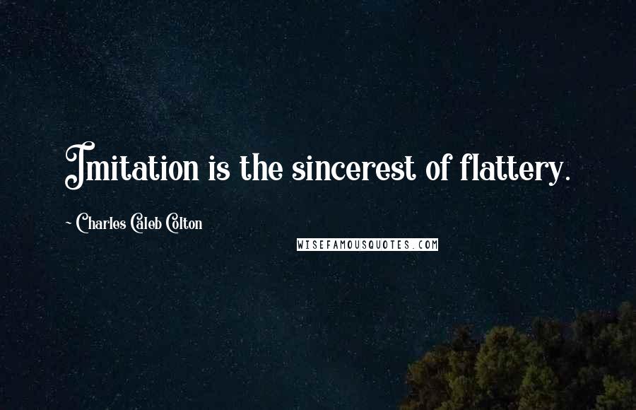Charles Caleb Colton Quotes: Imitation is the sincerest of flattery.
