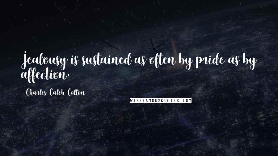 Charles Caleb Colton Quotes: Jealousy is sustained as often by pride as by affection.