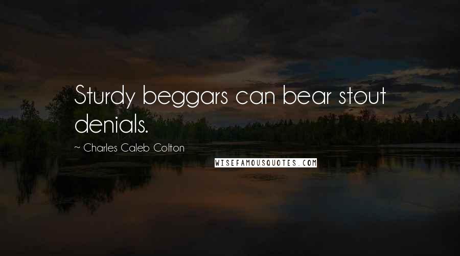 Charles Caleb Colton Quotes: Sturdy beggars can bear stout denials.