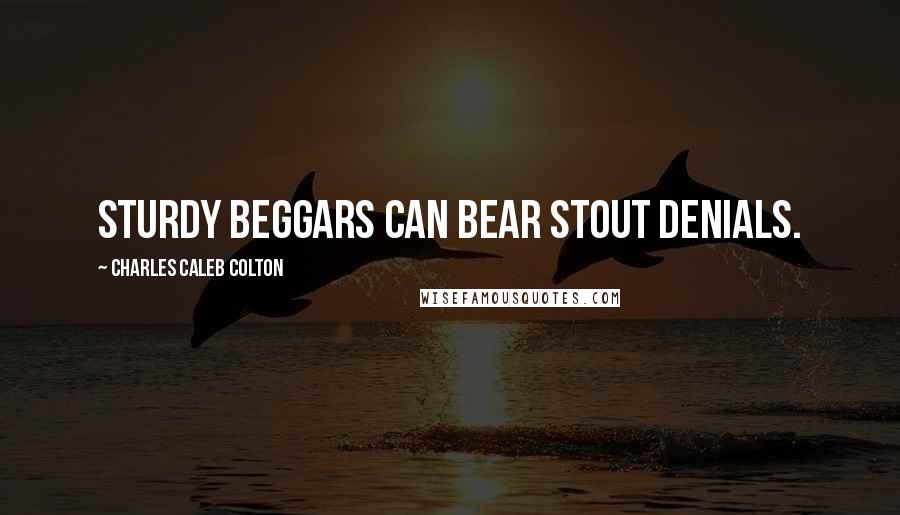 Charles Caleb Colton Quotes: Sturdy beggars can bear stout denials.