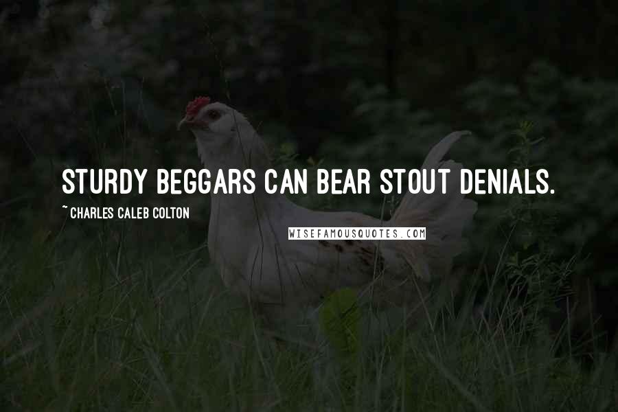 Charles Caleb Colton Quotes: Sturdy beggars can bear stout denials.