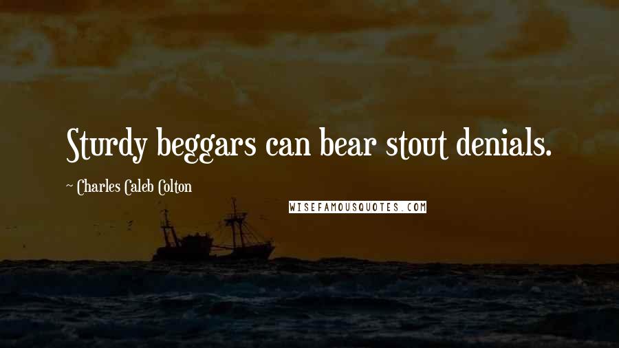 Charles Caleb Colton Quotes: Sturdy beggars can bear stout denials.