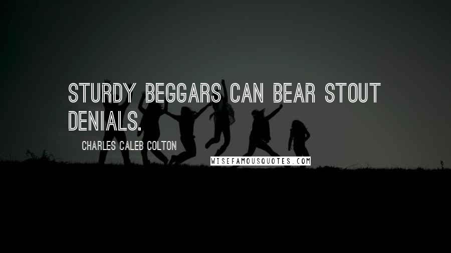 Charles Caleb Colton Quotes: Sturdy beggars can bear stout denials.