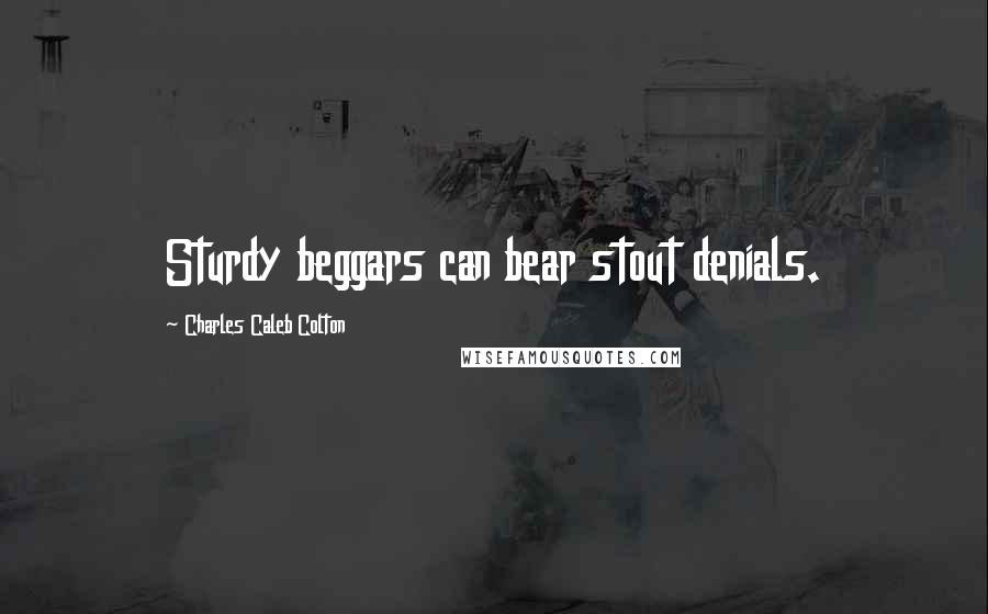 Charles Caleb Colton Quotes: Sturdy beggars can bear stout denials.