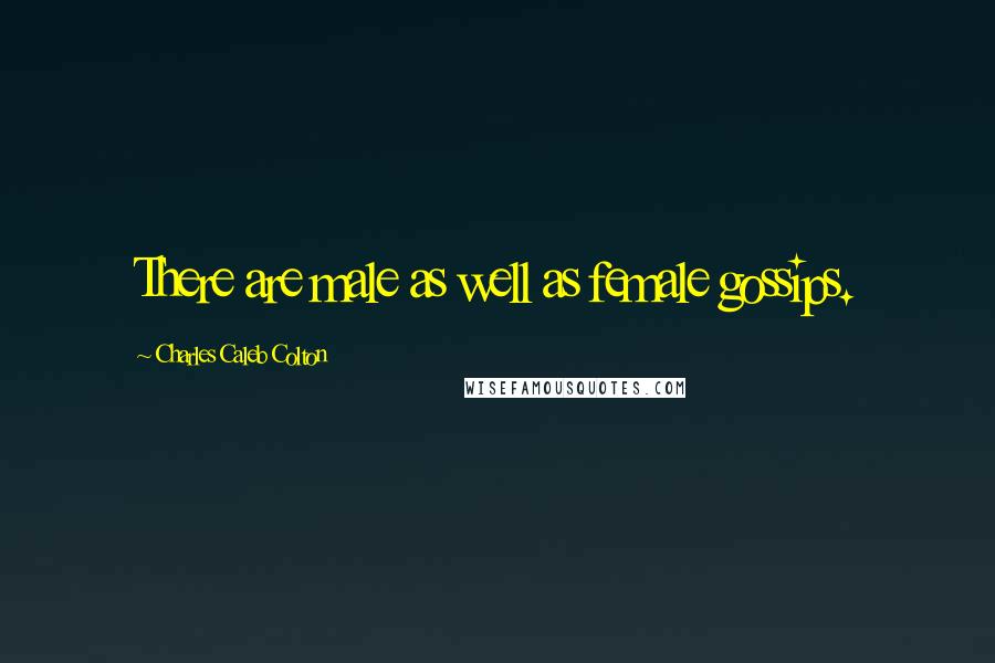 Charles Caleb Colton Quotes: There are male as well as female gossips.