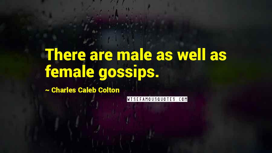 Charles Caleb Colton Quotes: There are male as well as female gossips.