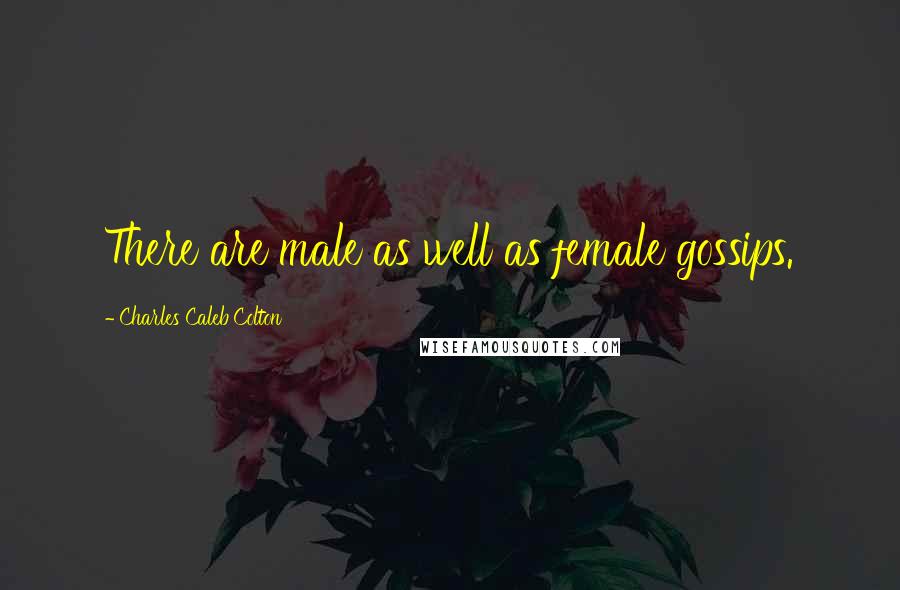 Charles Caleb Colton Quotes: There are male as well as female gossips.
