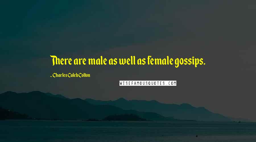 Charles Caleb Colton Quotes: There are male as well as female gossips.