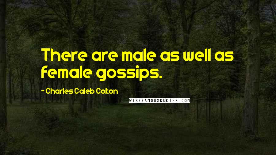 Charles Caleb Colton Quotes: There are male as well as female gossips.