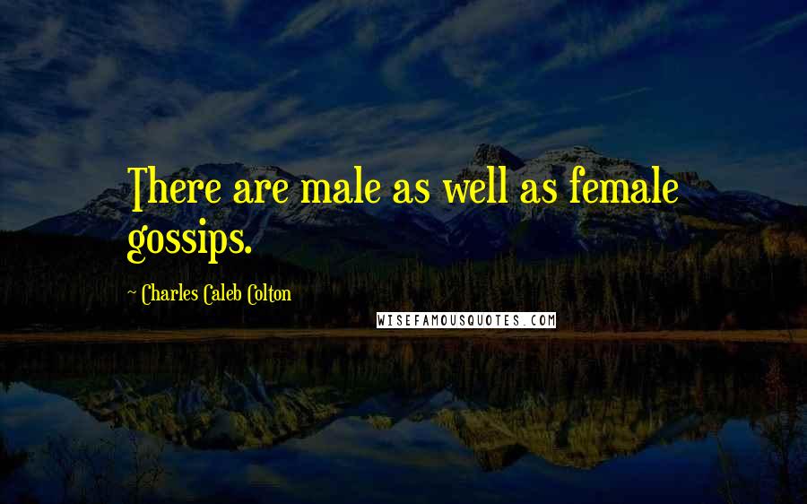 Charles Caleb Colton Quotes: There are male as well as female gossips.