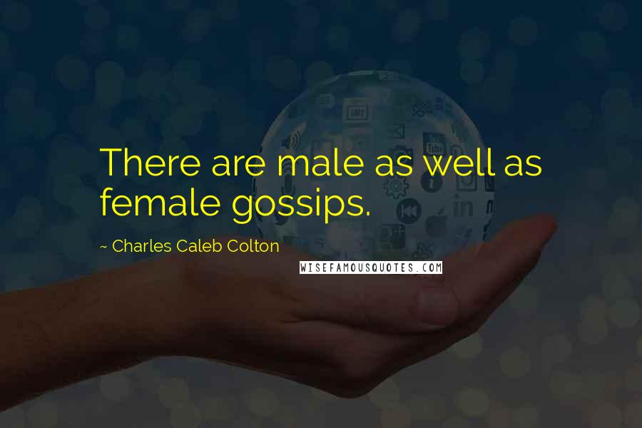 Charles Caleb Colton Quotes: There are male as well as female gossips.