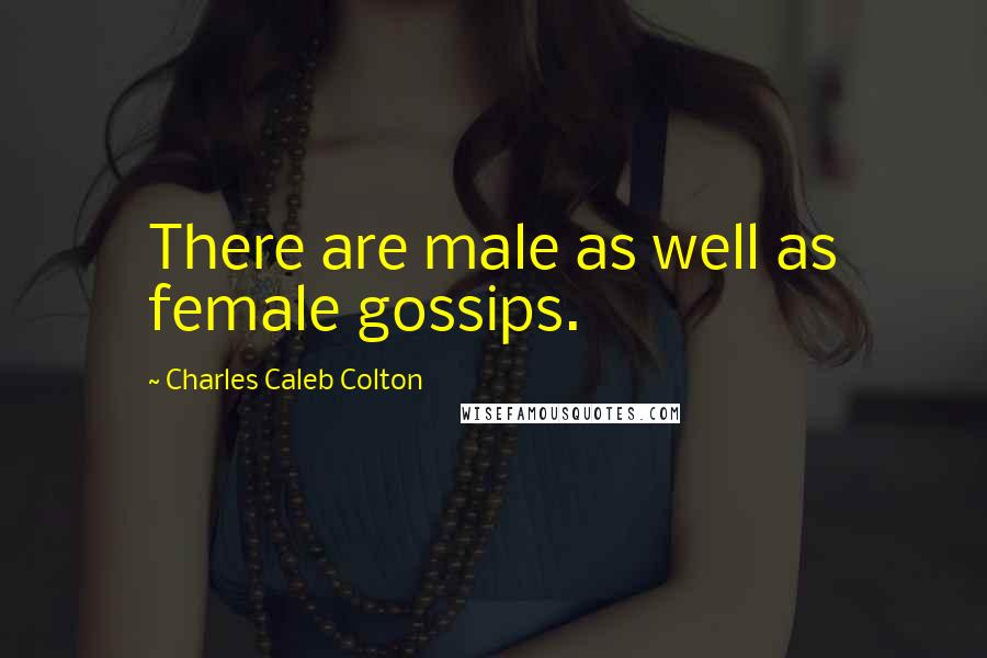 Charles Caleb Colton Quotes: There are male as well as female gossips.