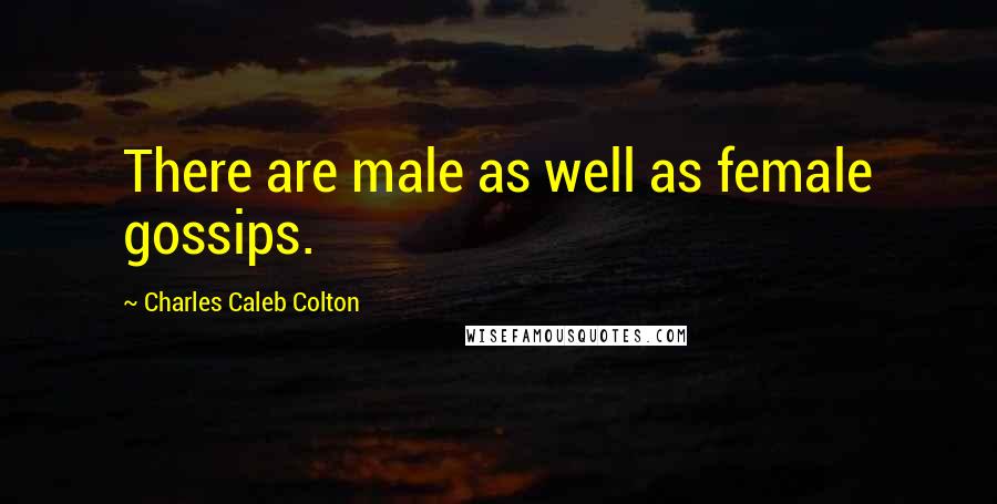 Charles Caleb Colton Quotes: There are male as well as female gossips.