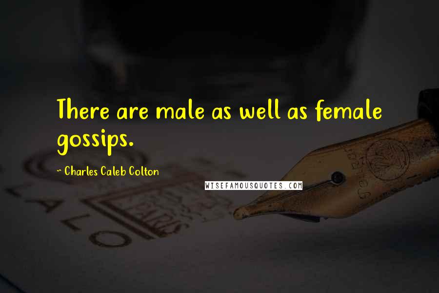 Charles Caleb Colton Quotes: There are male as well as female gossips.