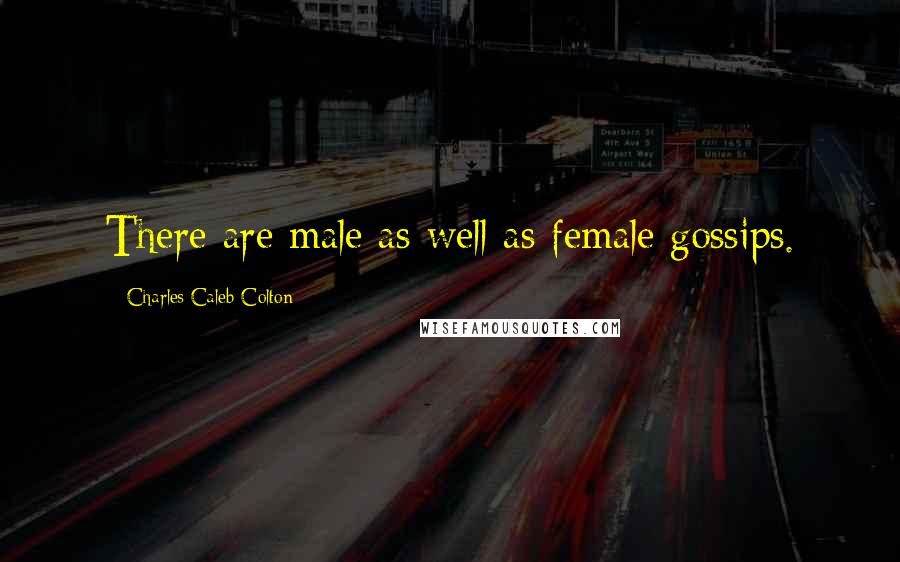 Charles Caleb Colton Quotes: There are male as well as female gossips.