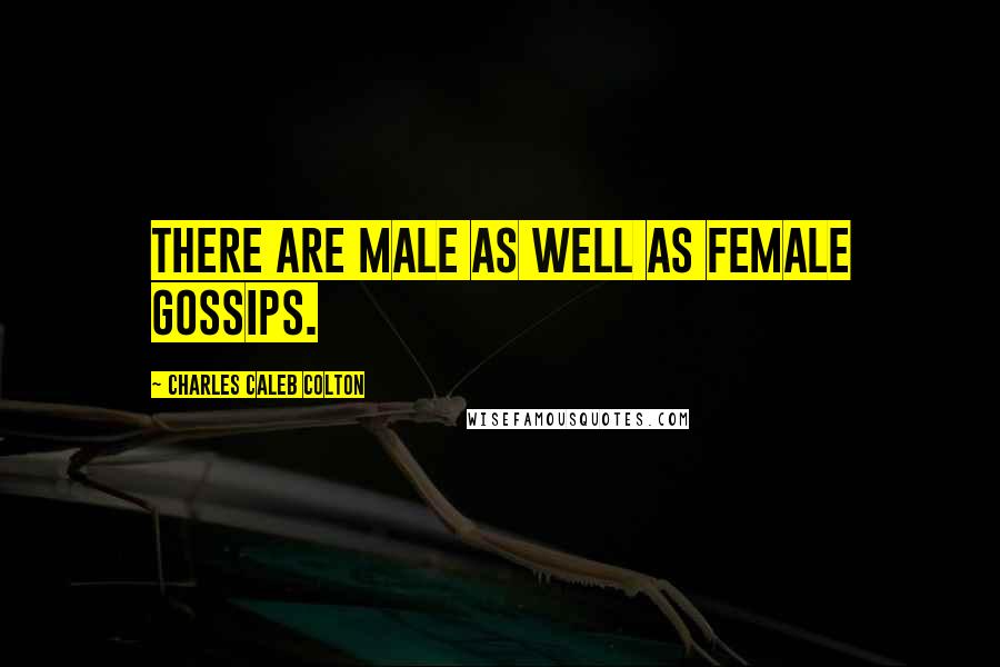 Charles Caleb Colton Quotes: There are male as well as female gossips.