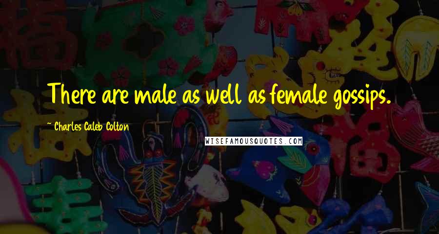 Charles Caleb Colton Quotes: There are male as well as female gossips.