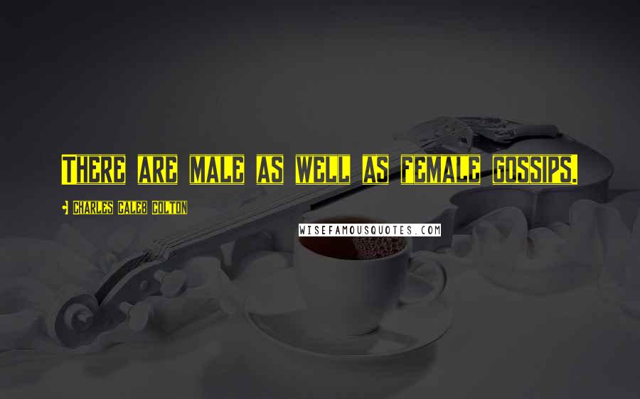 Charles Caleb Colton Quotes: There are male as well as female gossips.