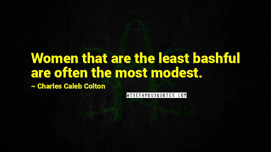 Charles Caleb Colton Quotes: Women that are the least bashful are often the most modest.