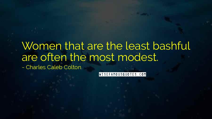 Charles Caleb Colton Quotes: Women that are the least bashful are often the most modest.