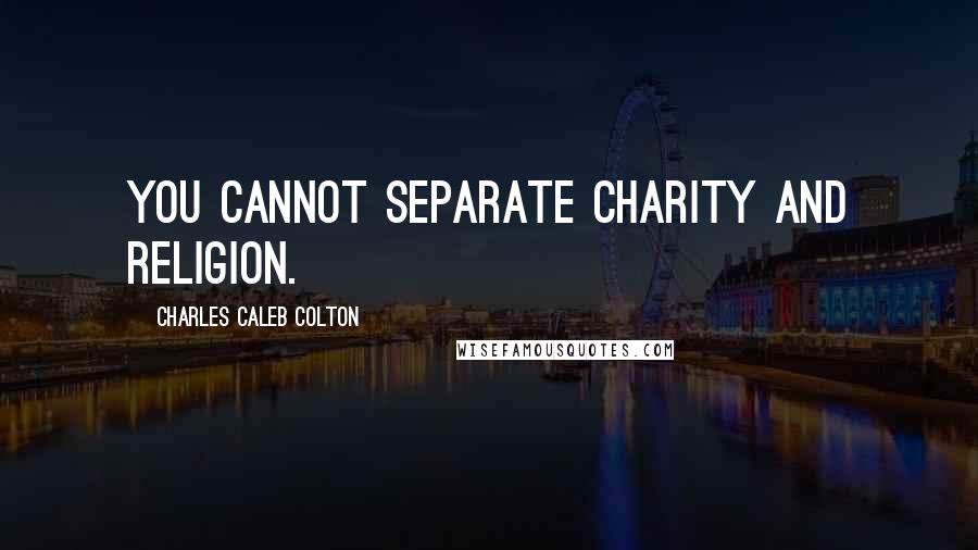 Charles Caleb Colton Quotes: You cannot separate charity and religion.